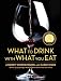 What to Drink with What You Eat: The Definitive Guide to Pairing Food with Wine, Beer, Spirits, Coffee, Tea - Even Water - Based on Expert Advice from America's Best Sommeliers by Andrew Dornenburg