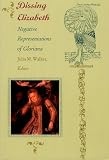 Dissing Elizabeth: Negative Representations of Gloriana (Post-Contemporary Interventions)
