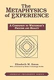 The Metaphysics of Experience: A Companion to Whitehead's "Process and Reality" (American Philosophy Series , No 8)