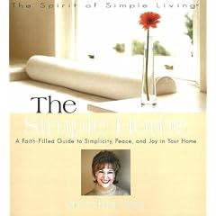 The Simple Home: A Faith-filled Guide to Simplicity, Peace And Joy in Your Home (Spirit of Simple Living)