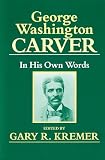 George W. Carver: In His Own Words By George W. Carver