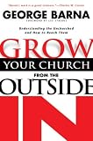Grow Your Church from the Outside in: Understanding the Unchurched and How to Reach Them