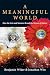 A Meaningful World: How the Arts And Sciences Reveal the Genius of Nature