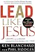 Lead Like Jesus: Lessons from the Greatest Leadership Role Model  of All Time