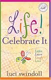 Life! Celebrate It: Listen, Learn, Laugh, Love (Women of Faith)