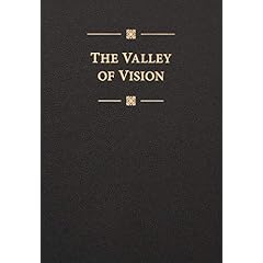 The Valley of Vision: A Collection of Puritan Prayers & Devotions