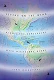 Living on the Wind: Across the Hemisphere With Migratory Birds