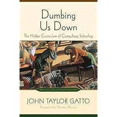 Dumbing Us Down : The Hidden Curriculum of Compulsory Schooling
