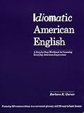 Idiomatic American English: A Step-By-Step Workbook for Learning Everyday American Expressions