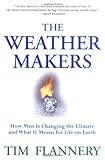 The Weather Makers : How Man Is Changing the Climate and What It Means for Life on Earth