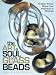 The Art & Soul of Glass Beads: 17 Bead Artists Share Their Inspiration & Methods by Susan Ray