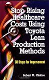 Stop Rising Healthcare Costs Using Toyota Lean Production Methods: 38 Steps for Improvement