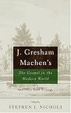 J. Gresham Machen's The Gospel And The Modern World: And Other Short Writings