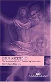 Jesus Ascended: The Meaning of Christ\'s Continuing Incarnation