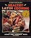 Books : Steven Raichlen's Healthy Latin Cooking : 200 Sizzling Recipes from Mexico, Cuba, Caribbean, Brazil, and Beyond