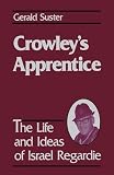 Crowley's Apprentice: The Life and Ideas of Israel Regardie