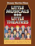 Little Musicals for Little Theatres: A Reference Guide for Musicals That Don't Need Chandeliers or Helicopters to Succeed