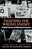 Fighting the Wrong Enemy : Antiglobal Activists and Multinational Enterprises (Praeger Special Studies in U.S, Economic, Social, and Political Issues)