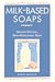 Milk-Based Soaps: Making Natural, Skin-Nourishing Soap Milk-Based Soaps: Making Natural, Skin-Nourishing Soap