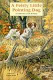 A Feisty Little Pointing Dog: A Celebration of the Brittany