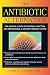 The Antibiotic Alternative: The Natural Guide to Fighting Infection and Maintaining a Healthy Immune System