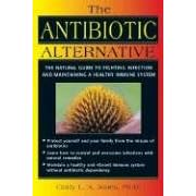 The Antibiotic Alternative: The Natural Guide to Fighting Infection and Maintaining a Healthy Immune System (Taschenbuch)
