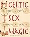 Celtic Sex Magic : For Couples, Groups, and Solitary Practitioners