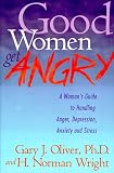 Good Women Get Angry: A Woman's Guide to Handling Her Anger, Depression, Anxiety, and Stress