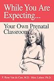 While You Are Expecting: Creating Your Own Prenatal Classroom