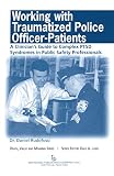 Working With Traumatized Police-officer Patients: A Clinicianas Guide to Complex Ptsd Syndromes in Public Safety Professionals (Death, Value and Meaning)