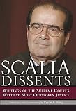 Scalia Dissents: Writings of the Supreme Court\’s Wittiest, Most Outspoken Justice
