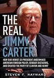 The Real Jimmy Carter: How Our Worst Ex-President Undermines American Foreign Policy, Coddles Dictators and Created the Party of Clinton and Kerry
