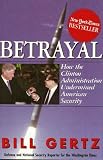 Betrayal : How the Clinton Administration Undermined American Security