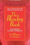 The Blending Book: Maximizing Nature's Nutrients: How to Blend Fruits and Vegetables for Better Health