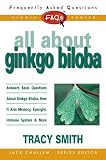 All About Gingko Biloba: Answers Basic Questions About Ginkgo Biloba, How it Aids Memory, Eyesight, Immune System and More