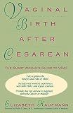 Vaginal Birth After Cesarean: The Smart Woman\'s Guide to Vbac