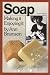 Soap: Making It, Enjoying It Soap: Making It, Enjoying It
