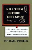 Kill Them Before They Grow: The Misdiagnosis of African American Boys in America's Classrooms
