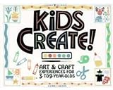 Kids Create!: Art & Craft Experiences for 3- To 9-Year-Olds
