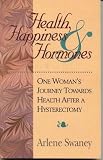 Health, Happiness & Hormones: One Woman's Journey Towards Health After a Hysterectomy