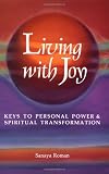 Living with Joy: Keys to Personal Power and Spiritual Transformation (Roman, Sanaya)