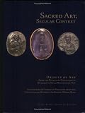Sacred Art, Secular Context: Objects of Art from the Byzantine Collection of Dumbarton Oaks, Washington, D.C.