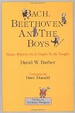 Bach, Beethoven and the Boys - Tenth Anniversary Edition!: Music History As It Ought To Be Taught