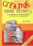 Creative Book Reports: Fun Projects With Rubrics for Fiction and Nonfi