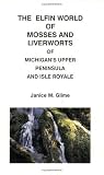 The Elfin World of Mosses and Liverworts of Michigan's Upper Peninsula and Isle Royale