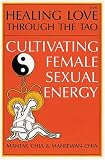 Healing Love Through the Tao: Cultivating Female Sexual Energy