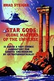 Star Gods : Clone Masters of the Universe (Is Earth a Vast Cosmic Laboratory for Genetic Engineering by Extraterrestrials?)