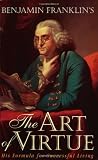 The Art of Virtue: Formula for Successful Living By Benjamin Franklin