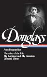 Frederick Douglass : Autobiographies : Narrative of the Life of Frederick Douglass, an American Slave / My Bondage and My Freedom / Life and Times of Frederick Douglass (Library of America)