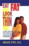 Eat Fat Look Thin: A Safe and Natural Way to Lose Weight Permanently
